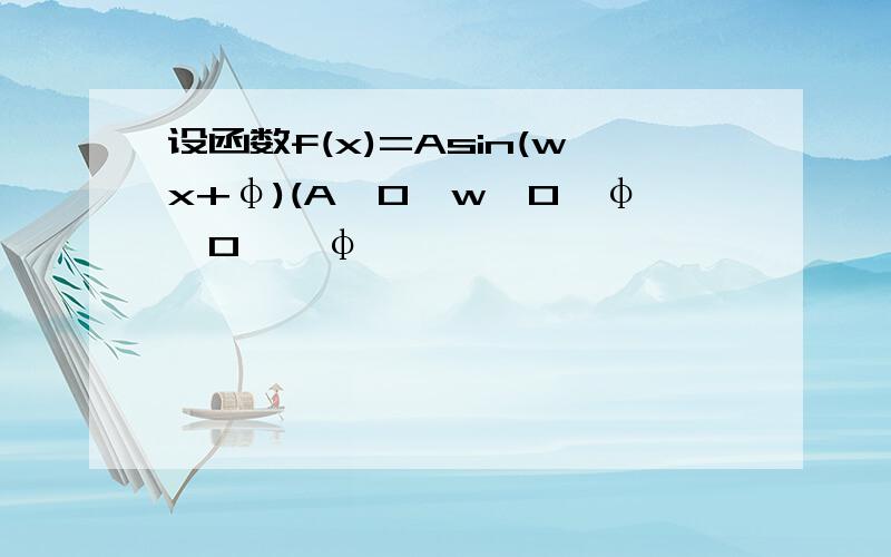 设函数f(x)=Asin(wx+φ)(A≠0,w>0,φ>0,│φ│