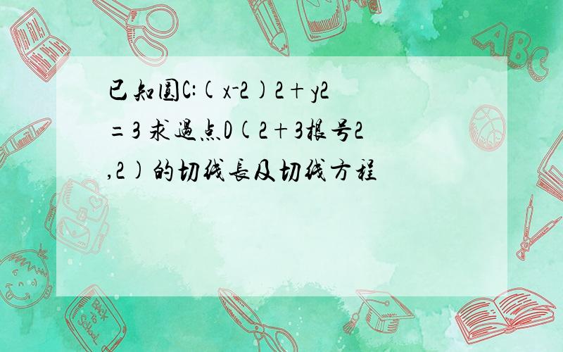 已知圆C:(x-2)2+y2=3 求过点D(2+3根号2,2)的切线长及切线方程