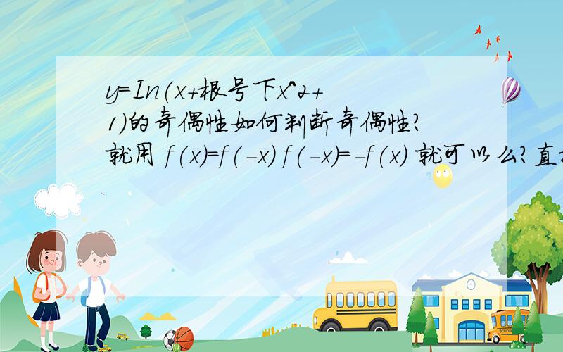 y=In(x+根号下x^2+1)的奇偶性如何判断奇偶性?就用 f(x)=f(-x) f(-x)=-f(x) 就可以么?直接就算么?还是需要先讨论些什么?