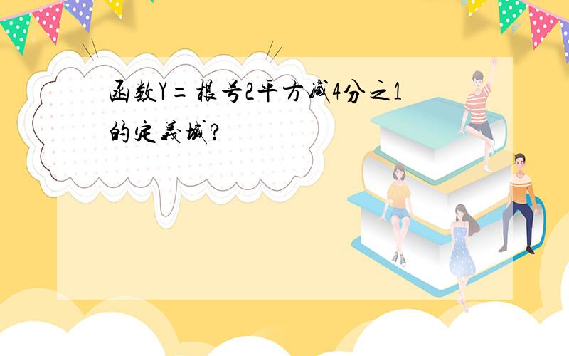 函数Y=根号2平方减4分之1的定义域?