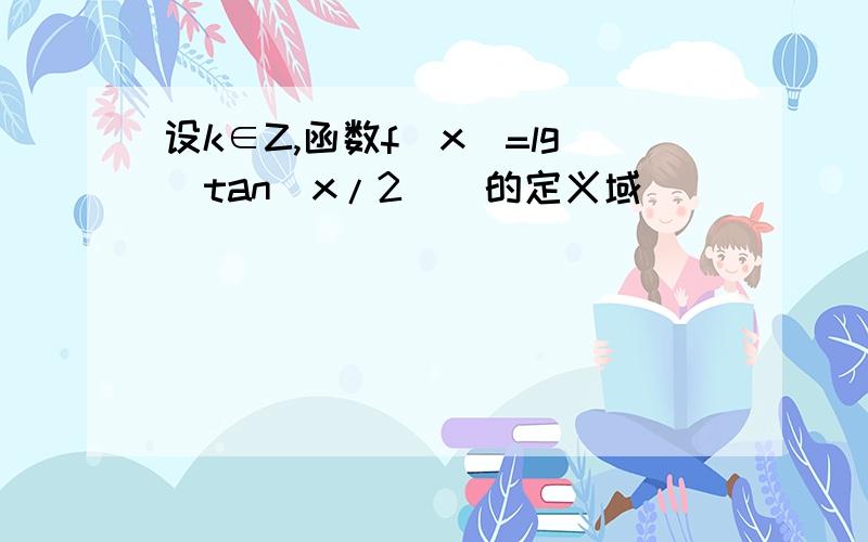 设k∈Z,函数f(x)=lg(tan（x/2）)的定义域