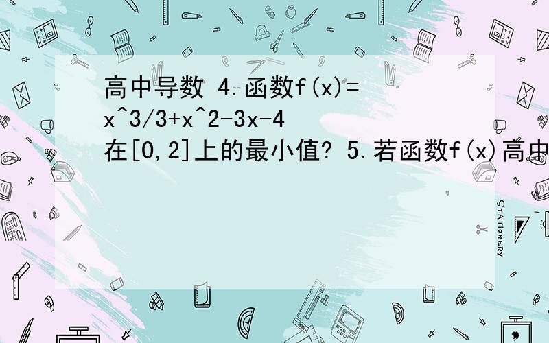 高中导数 4.函数f(x)=x^3/3+x^2-3x-4在[0,2]上的最小值? 5.若函数f(x)高中导数4.函数f(x)=x^3/3+x^2-3x-4在[0,2]上的最小值?5.若函数f(x)x^3+x^2+mx+1是R上的单调增函数,则m的取值范围是多少?