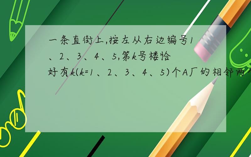 一条直街上,按左从右边编号1、2、3、4、5,第k号楼恰好有k(k=1、2、3、4、5)个A厂的相邻两个楼为50m 建车站 让路程最短 建在在离1号楼的多少米处