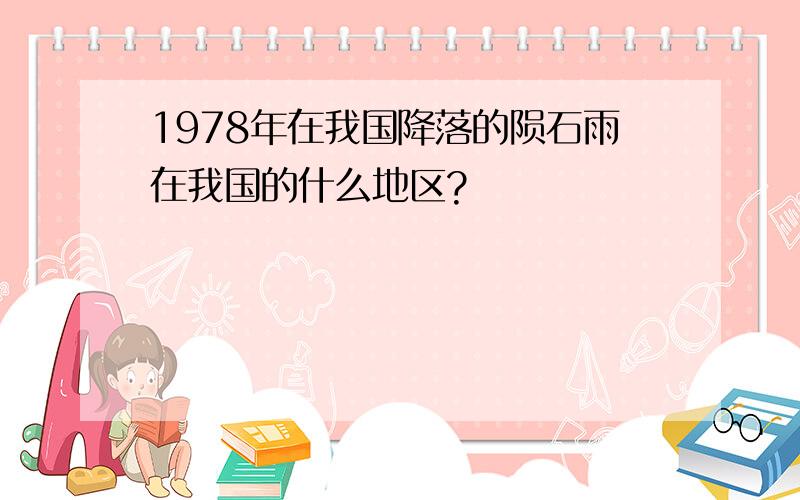 1978年在我国降落的陨石雨在我国的什么地区?