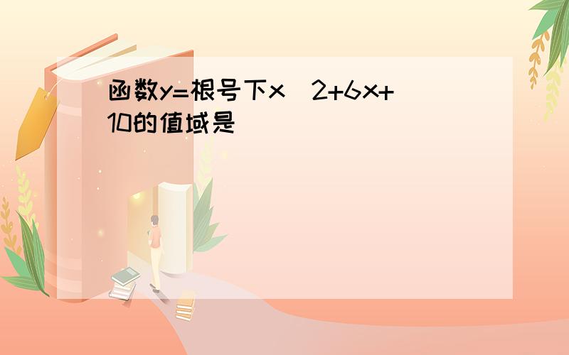 函数y=根号下x^2+6x+10的值域是