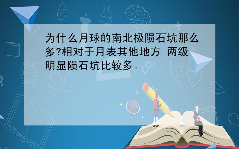 为什么月球的南北极陨石坑那么多?相对于月表其他地方 两级明显陨石坑比较多。