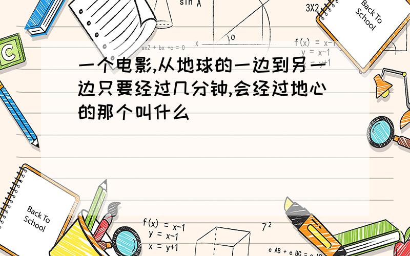 一个电影,从地球的一边到另一边只要经过几分钟,会经过地心的那个叫什么