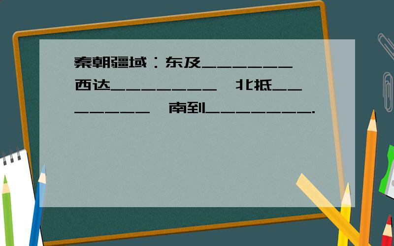 秦朝疆域：东及______,西达_______,北抵_______,南到_______.