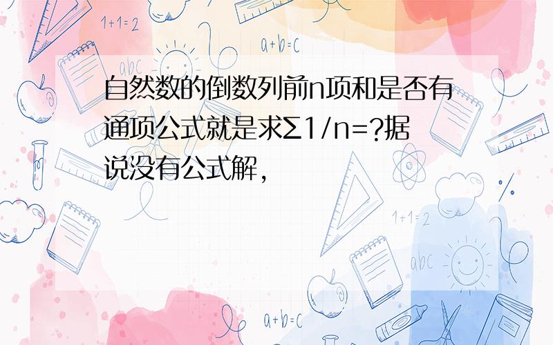 自然数的倒数列前n项和是否有通项公式就是求Σ1/n=?据说没有公式解,