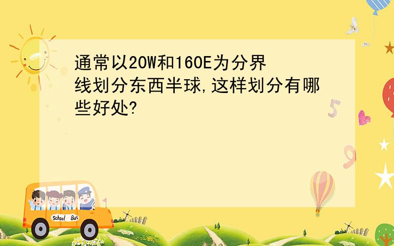 通常以20W和160E为分界线划分东西半球,这样划分有哪些好处?