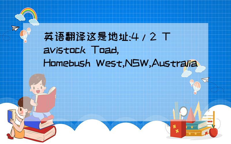 英语翻译这是地址:4/2 Tavistock Toad,Homebush West,NSW,Australia