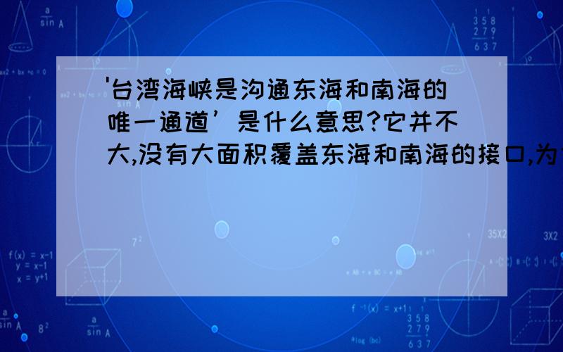 '台湾海峡是沟通东海和南海的唯一通道’是什么意思?它并不大,没有大面积覆盖东海和南海的接口,为什么也算‘沟通’?