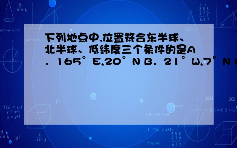 下列地点中,位置符合东半球、北半球、低纬度三个条件的是A．165°E,20°N B．21°W,7°N C．15°W,25°S D．15°W,25°N