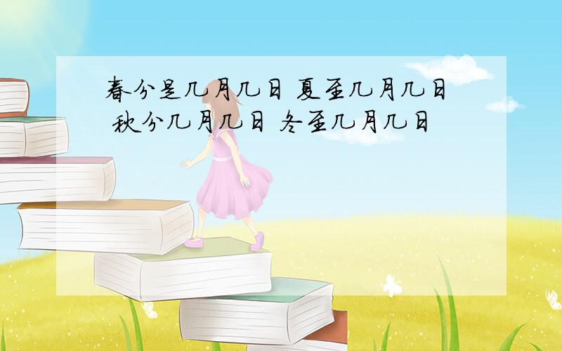 春分是几月几日 夏至几月几日 秋分几月几日 冬至几月几日