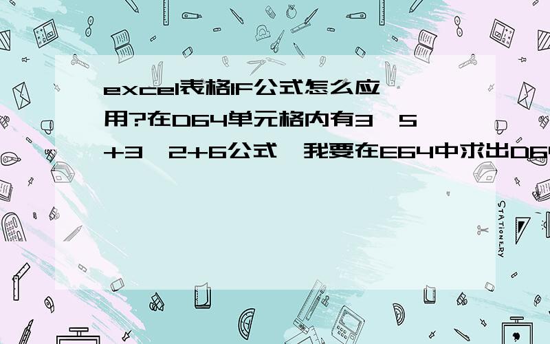 excel表格IF公式怎么应用?在D64单元格内有3*5+3^2+6公式,我要在E64中求出D64的数值,怎么应用IF公式