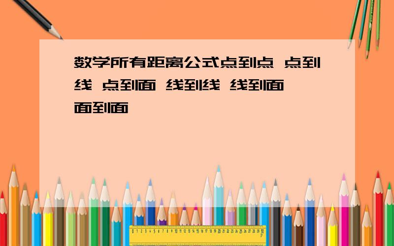 数学所有距离公式点到点 点到线 点到面 线到线 线到面 面到面