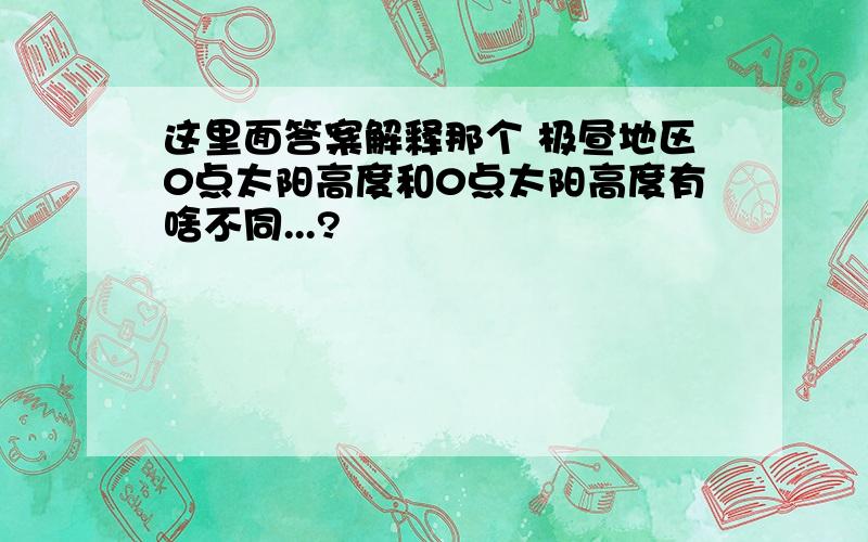 这里面答案解释那个 极昼地区0点太阳高度和0点太阳高度有啥不同...?