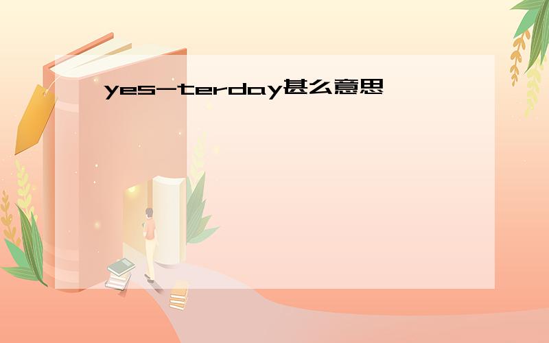 yes-terday甚么意思