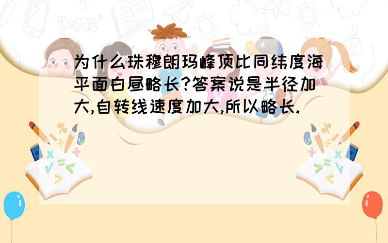 为什么珠穆朗玛峰顶比同纬度海平面白昼略长?答案说是半径加大,自转线速度加大,所以略长.