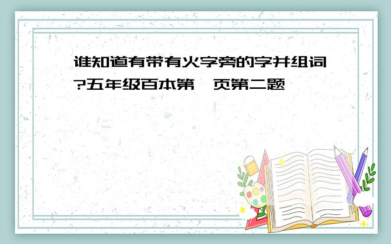 谁知道有带有火字旁的字并组词?五年级百本第一页第二题