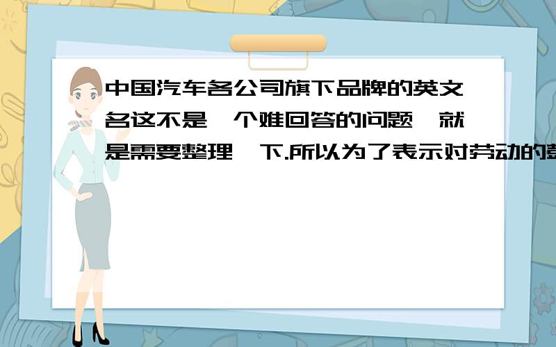 中国汽车各公司旗下品牌的英文名这不是一个难回答的问题,就是需要整理一下.所以为了表示对劳动的鼓励,我给100分.任务是把中国各个汽车公司旗下的所有品牌的英文名和汉语名整理出来.