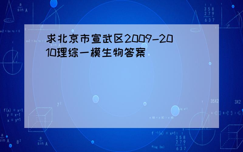 求北京市宣武区2009-2010理综一模生物答案