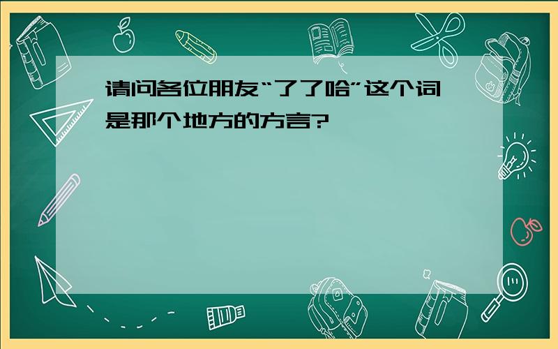 请问各位朋友“了了哈”这个词是那个地方的方言?