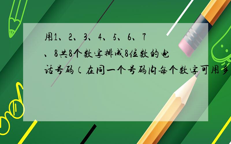 用1、2、3、4、5、6、7、8共8个数字排成8位数的电话号码（在同一个号码内每个数字可用多次）可能排成多少