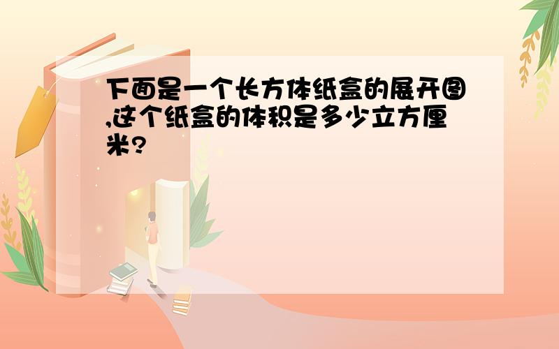 下面是一个长方体纸盒的展开图,这个纸盒的体积是多少立方厘米?