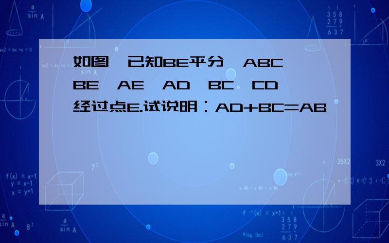 如图,已知BE平分∠ABC,BE⊥AE,AD‖BC,CD经过点E.试说明：AD+BC=AB