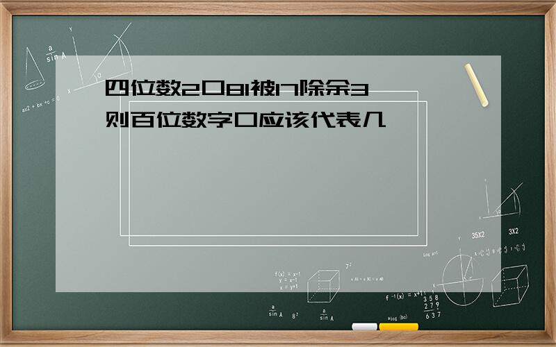 四位数2口81被17除余3,则百位数字口应该代表几