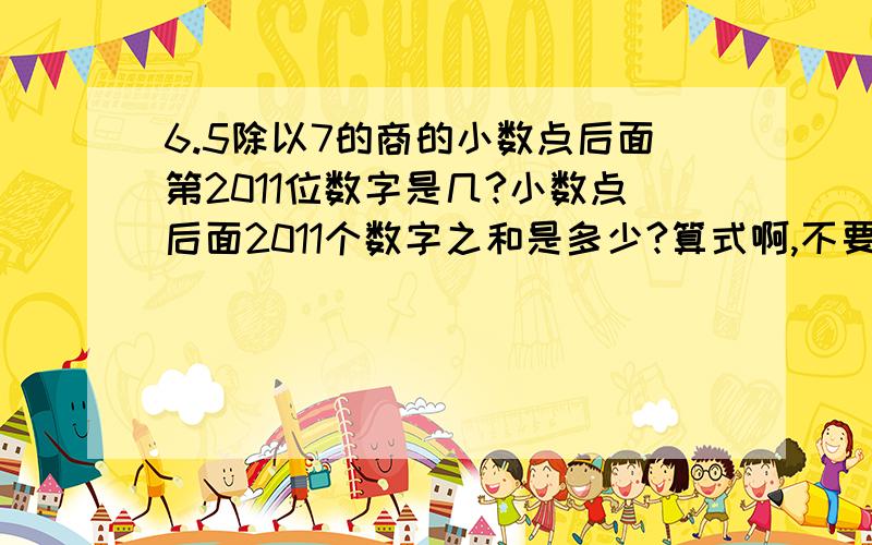 6.5除以7的商的小数点后面第2011位数字是几?小数点后面2011个数字之和是多少?算式啊,不要方程