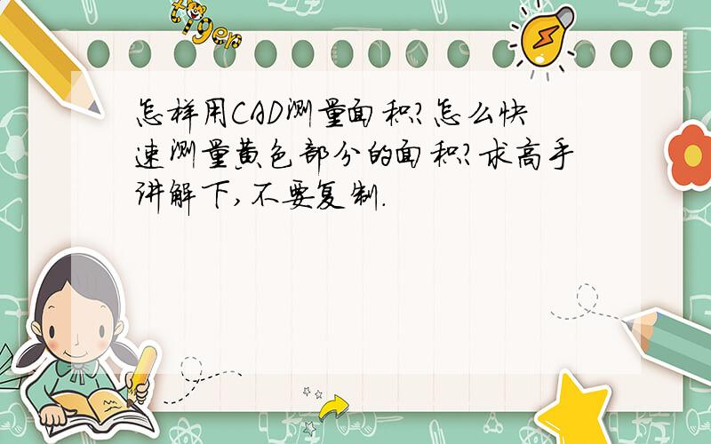 怎样用CAD测量面积?怎么快速测量黄色部分的面积?求高手讲解下,不要复制.