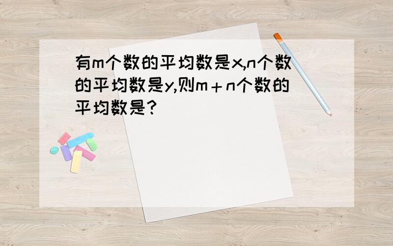 有m个数的平均数是x,n个数的平均数是y,则m＋n个数的平均数是?