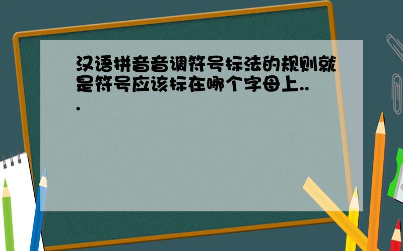 汉语拼音音调符号标法的规则就是符号应该标在哪个字母上...