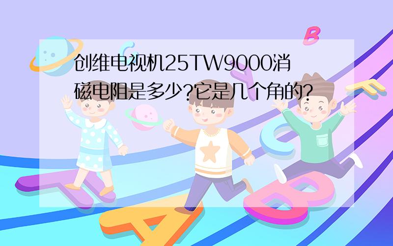 创维电视机25TW9000消磁电阻是多少?它是几个角的?