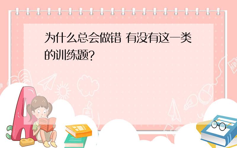 为什么总会做错 有没有这一类的训练题?