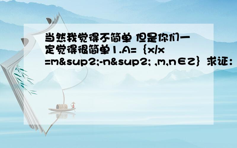 当然我觉得不简单 但是你们一定觉得很简单1.A=｛x/x=m²-n² ,m,n∈Z｝求证：① 任何奇数都是A的元素 ② 任何形如4k-2（k∈正整数）的偶数都不是A的元素希望写的稍微详细一点点 悬赏不