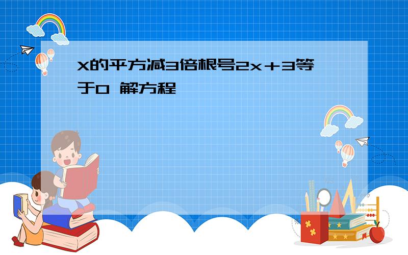 X的平方减3倍根号2x＋3等于0 解方程