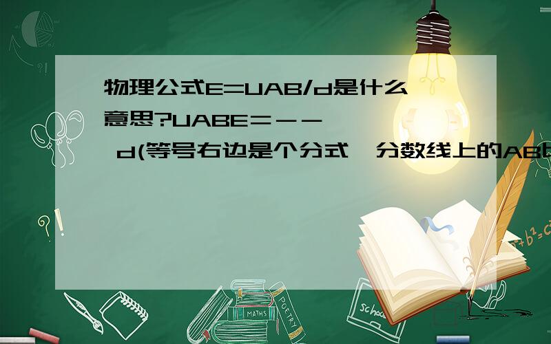 物理公式E=UAB/d是什么意思?UABE＝－－     d(等号右边是个分式,分数线上的AB比U小)