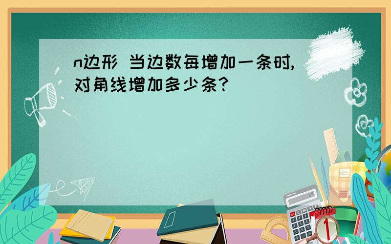 n边形 当边数每增加一条时,对角线增加多少条?