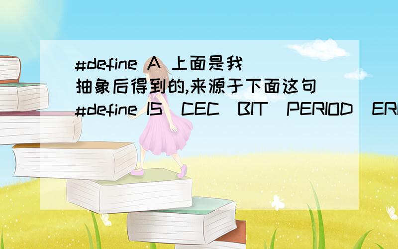 #define A 上面是我抽象后得到的,来源于下面这句#define IS_CEC_BIT_PERIOD_ERROR_MODE(MODE) ( ((MODE) == CEC_BitPeriodStdMode) || \((MODE) == CEC_BitPeriodFlexibleMode) )这其中的“或”比较符“||”加上反斜杠“\”到底