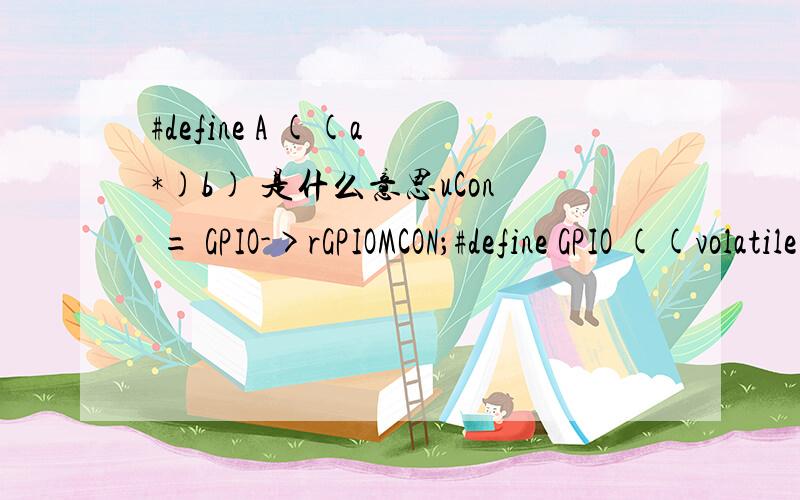 #define A ((a *)b) 是什么意思uCon = GPIO->rGPIOMCON；#define GPIO ((volatile oGPIO_REGS *)GPIO_BASE)