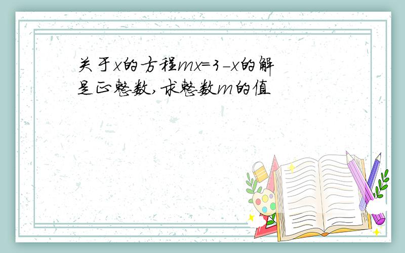 关于x的方程mx=3-x的解是正整数,求整数m的值