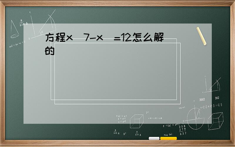 方程x(7-x)=12怎么解的