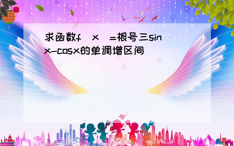 求函数f(x)=根号三sinx-cosx的单调增区间