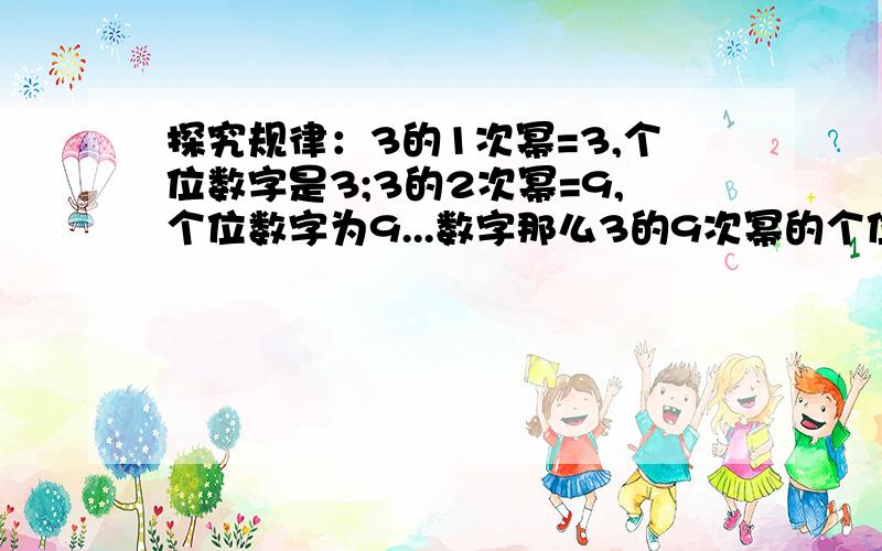 探究规律：3的1次幂=3,个位数字是3;3的2次幂=9,个位数字为9...数字那么3的9次幂的个位数字是?3的2012次幂的个位数字是?