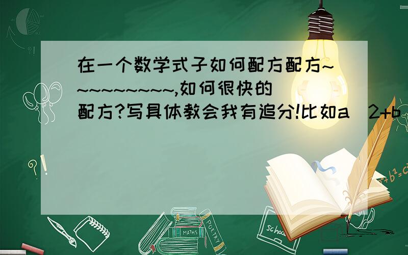 在一个数学式子如何配方配方~~~~~~~~~,如何很快的配方?写具体教会我有追分!比如a^2+b^2+c^2+50=6a+8b+10c1.原式等于（a^2-6a+3^2)+(b^2-8b+4^2)+(c^2-10c+5^2)=02.又化简原式得（a-3）^2+（b-4)^2+（c-5)^2=0求出a=3,b