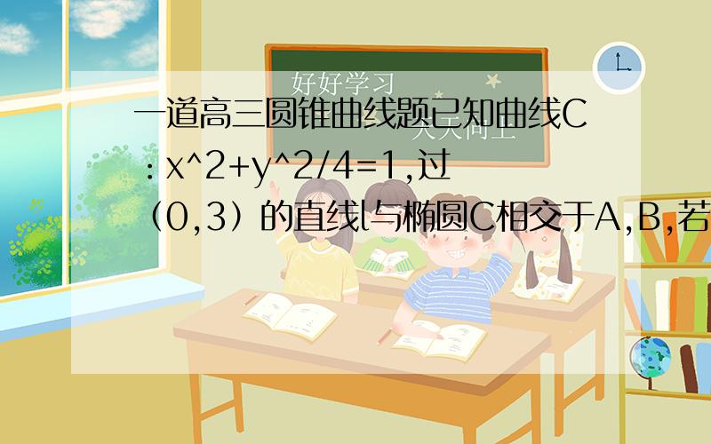 一道高三圆锥曲线题已知曲线C：x^2+y^2/4=1,过（0,3）的直线l与椭圆C相交于A,B,若以AB为直径的圆恰好经过C的右顶点,求l的方程