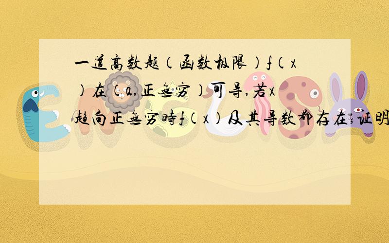 一道高数题（函数极限）f（x）在（a,正无穷）可导,若x趋向正无穷时f（x）及其导数都存在,证明当x趋向正无穷时f（x）的导数等于0